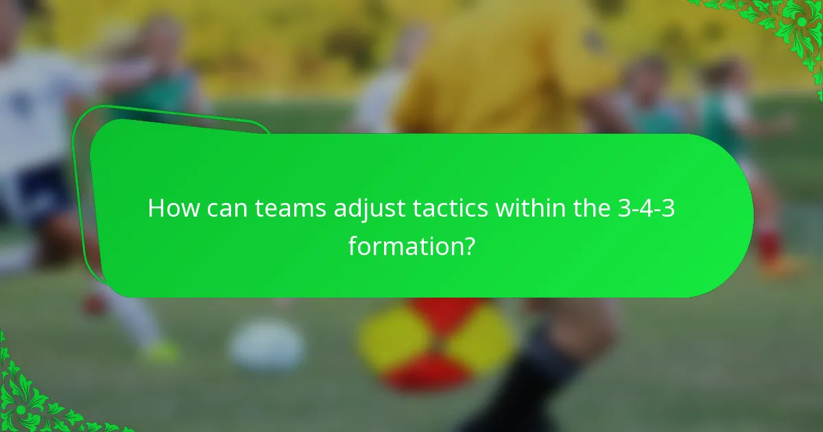 How can teams adjust tactics within the 3-4-3 formation?