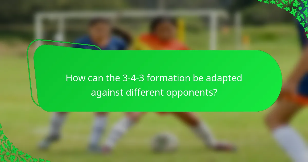 How can the 3-4-3 formation be adapted against different opponents?