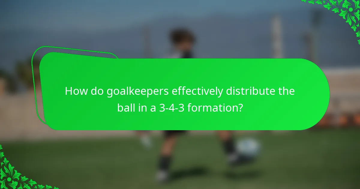 How do goalkeepers effectively distribute the ball in a 3-4-3 formation?