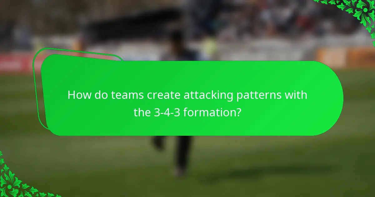 How do teams create attacking patterns with the 3-4-3 formation?