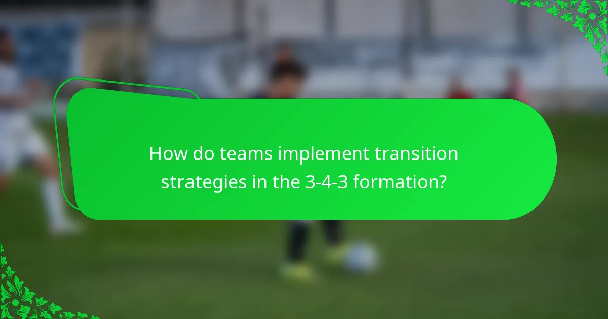 How do teams implement transition strategies in the 3-4-3 formation?