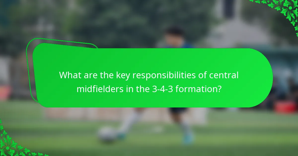 What are the key responsibilities of central midfielders in the 3-4-3 formation?