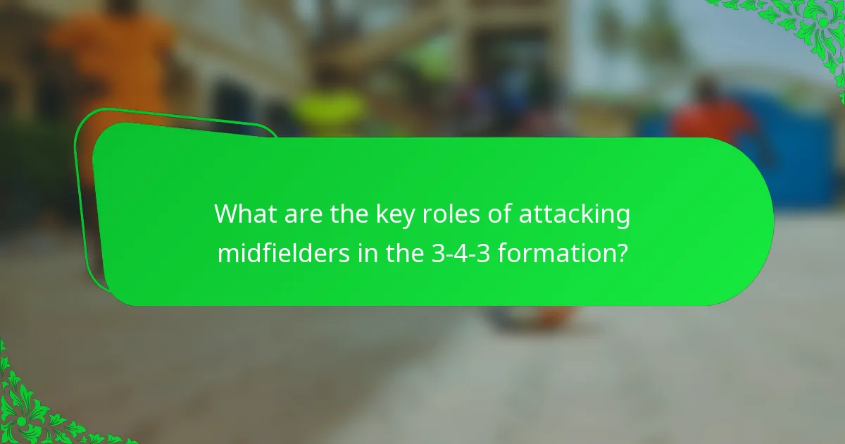 What are the key roles of attacking midfielders in the 3-4-3 formation?