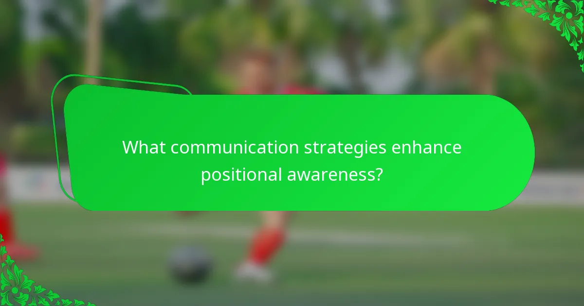 What communication strategies enhance positional awareness?
