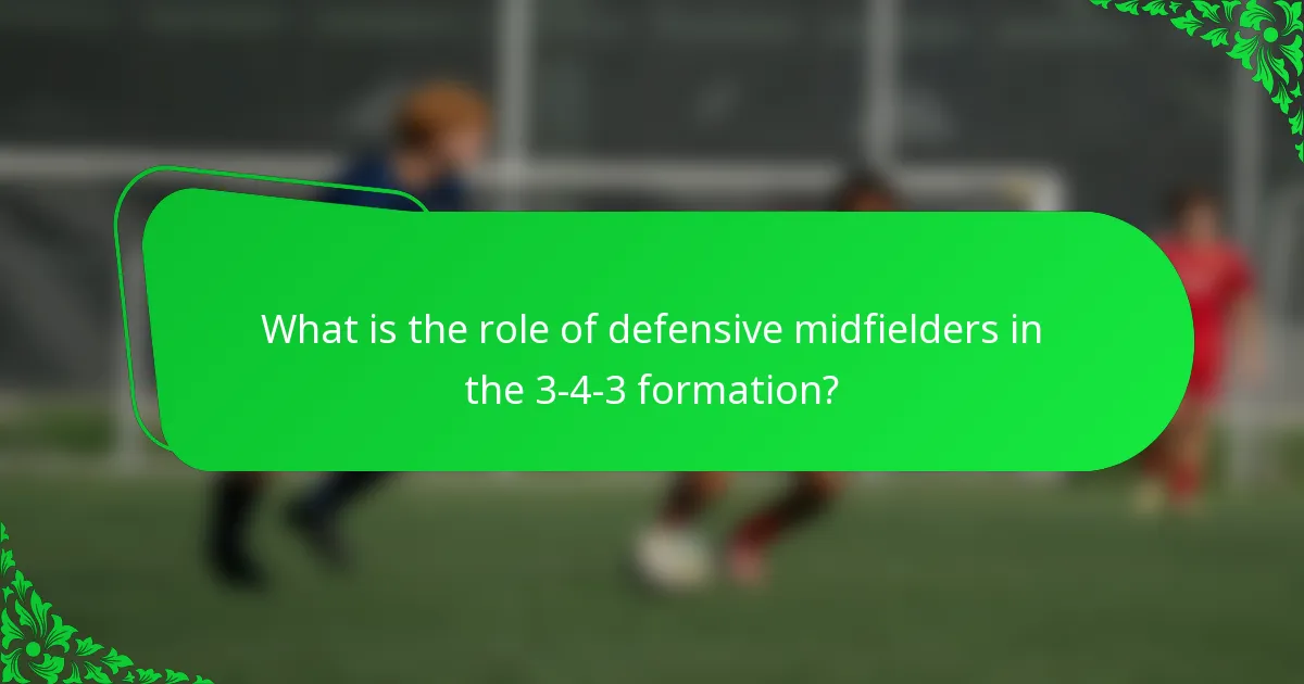 What is the role of defensive midfielders in the 3-4-3 formation?