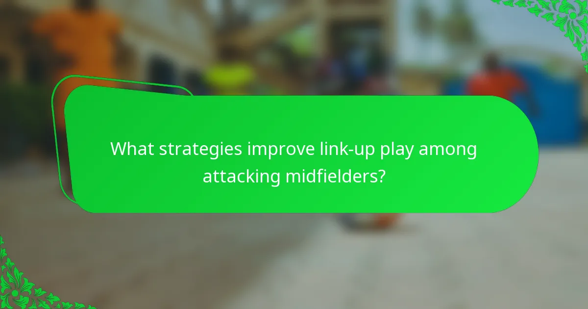 What strategies improve link-up play among attacking midfielders?