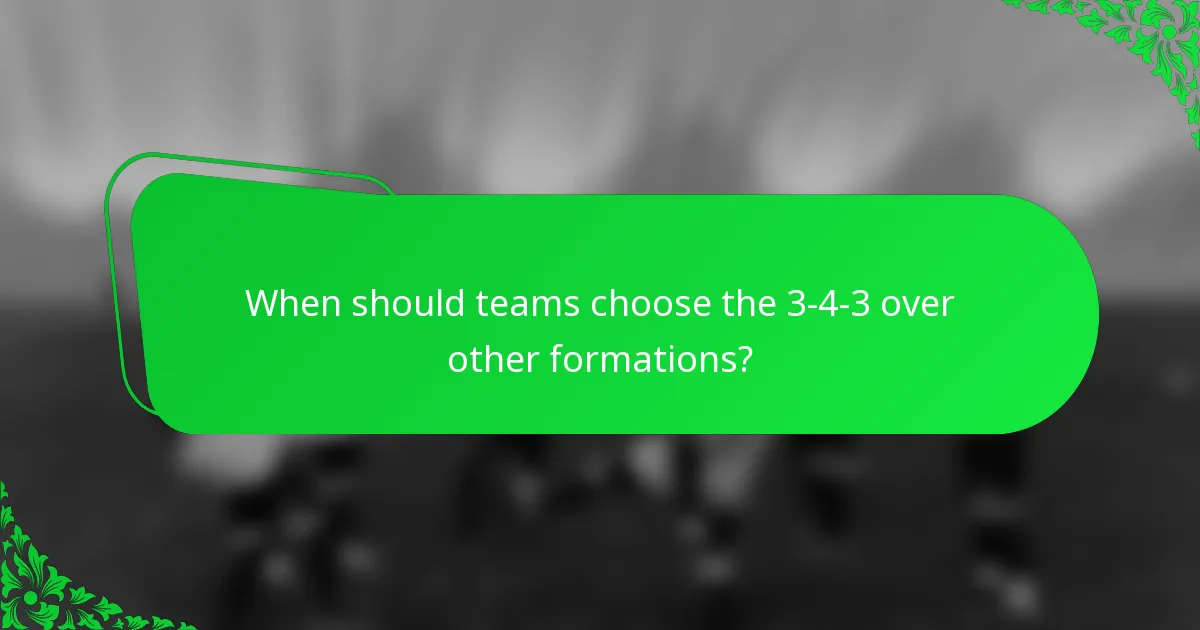 When should teams choose the 3-4-3 over other formations?
