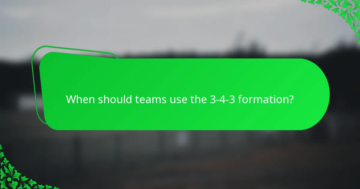 When should teams use the 3-4-3 formation?
