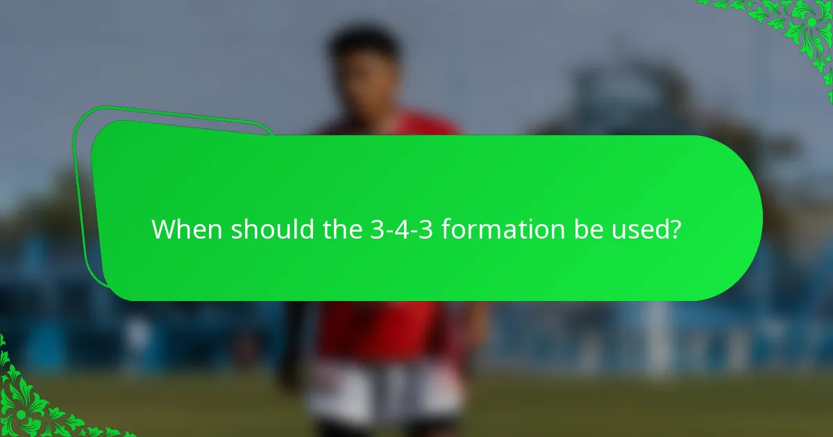 When should the 3-4-3 formation be used?